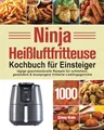 Produktbild: Ninja Heißluftfritteuse Kochbuch für Einsteiger: 1000-Tage-Rezepte für schnellere, gesündere und knusprigere Frittierfavoriten