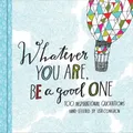 Produktbild: Lisa Congdon Whatever You Are, Be a Good One (Gebundene Ausgabe) (US IMPORT)