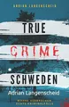 Produktbild: True Crime Schweden Wahre Verbrechen – Echte Kriminalfälle: Ein erschütterndes Portrait menschlicher Abgründe. (True Crime International, Band 4)