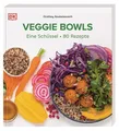 Produktbild: Veggie Bowls Eine Schüssel - 80 Rezepte. Vegetarische und vegane Rezepte für ...