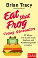 Produktbild: Eat that Frog – Young Generation: 22 Wege, wie du in Schule, Studium und Ausbildung mehr erreichst (Dein Leben)