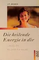 Produktbild: Die heilende Energie in dir: Schritte zur vollkommenen Heilung