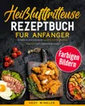 Produktbild: Heißluftfritteuse Rezeptbuch für Anfänger: Schnelle und Einfache Rezepte für Köstliche Gerichte mit Farbigen Bildern