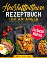 Produktbild: Heißluftfritteuse Rezeptbuch für Anfänger: Gerichte mit Farbigen Bildern