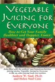 Produktbild: Vegetable Juicing for Everyone: How to Get Your Family Healther and Happier, Faster!