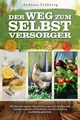 Produktbild: Der Weg zum Selbstversorger: Wie Sie mit eigener Permakultur ganzjährig Obst und Gemüse anbauen, Tiere halten und Ihren Alltag nachhaltig gestalten