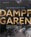 Produktbild: Die hohe Kunst vom Dampfgaren. 100 Premium-Rezepte für sensationelle Geschmackserlebnisse: Fleisch, Fisch, Gemüse & Desserts. Mit dem Dampfgarer ... Fleisch, Fisch, Gemüse & Desserts