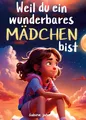 Produktbild: Weil du ein wunderbares Mädchen bist: Ein besonderes Kinderbuch über Mut, innere Stärke und Selbstvertrauen für wundervolle Mädchen, wie auch du eines bist