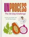 Produktbild: Unprocess: The 30-Day Challenge: Reclaim your health with 90 UPF-free recipes