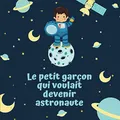Produktbild: Le petit garçon qui voulait devenir astronaute: Livre illustré pour enfant de 4 à 10 ans pour croire en ses rêves (Histoires pour rêver)