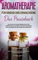 Produktbild: Aromatherapie für Kinder und Erwachsene: Das Praxisbuch - Nutzen Sie die wohltuenden Düfte der ätherischen Pflanzenöle für Ihre Gesundheit und ... zum Selbstherstellen von Pflegeprodukten