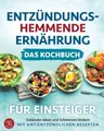 Produktbild: Entzündungshemmende Ernährung - Das Kochbuch für Einsteiger: Gesünder leben und Schmerzen lindern mit antientzündlichen Rezepten