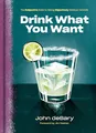 Produktbild: Drink What You Want: The Subjective Guide to Making Objectively Delicious Cocktails