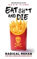 Produktbild: EAT SH*T AND DIE: Radical Rehab for Food Junkies and Sugar Addicts