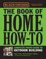 Produktbild: Black & Decker The Book of Home How-To Complete Photo Guide to Outdoor Building: Decks • Sheds • Garden Structures • Pathways