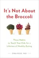 Produktbild: It's Not About the Broccoli: Three Habits to Teach Your Kids for a Lifetime of Healthy Eating