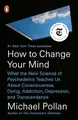 Produktbild: How to Change Your Mind: What the New Science of Psychedelics Teaches Us About Consciousness, Dying, Addiction, Depression, and Transcendence