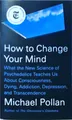 Produktbild: How to Change Your Mind: What the New Science of Psychedelics Teaches Us About C