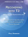 Produktbild: Recovering with T3: My Journey from Hypothyroidism to Good Health using the T3 Thyroid Hormone (Recovering from Hypothyroidism, Band 1)