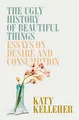 Produktbild: The Ugly History of Beautiful Things: Essays on Desire and Consumption