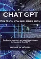 Produktbild: Chat GPT - Ein Buch von mir, über mich: Ein Buch, erstellt mit der Künstlichen Intelligenz Chat GPT