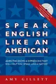 Produktbild: Speak English Like an American: All English Version for Native Speakers of Any Language: You Already Speak English - Now Speak