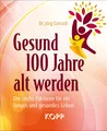 Produktbild: Gesund 100 Jahre alt werden: Die sechs Faktoren für ein langes und gesundes Leben