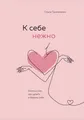 Produktbild: К себе нежно. Книга о том, как ценить и беречь себя