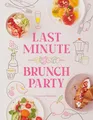 Produktbild: Last Minute Brunch Party: Over 100 Inspiring Dishes to Feed Family and Friends at a Moment's Notice