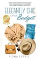 Produktbild: Elegantly Chic on a Budget: Dress with more dash than cash, look expensive on little money, and rock your rich lady style