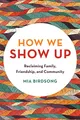 Produktbild: How We Show Up: Reclaiming Family, Friendship, and Community