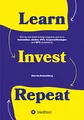 Produktbild: Learn. Invest. Repeat.: Wie du mit Geld richtig umgehst und es in Immobilien, Aktien, ETFs, Kryptowährungen und NFTs investierst.