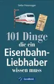 Produktbild: 101 Dinge, die ein Eisenbahn-Liebhaber wissen muss | Friesenegger, Stefan