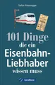 Produktbild: Stefan Friesenegger 101 Dinge, die ein Eisenbahn-Liebhaber wissen muss