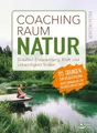 Produktbild: Coachingraum Natur: Draußen Entspannung, Kraft und Lebendigkeit finden – 85 Übungen zum Selbstcoaching