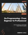 Produktbild: Go Programming - From Beginner to Professional: Learn everything you need to build modern software using Go