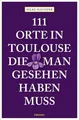 Produktbild: 111 Orte in Toulouse, die man gesehen haben muss: Reiseführer