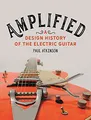 Produktbild: Amplified: A Design History of the Electric Guitar
