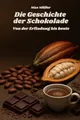 Produktbild: Die Geschichte der Schokolade - von der Erfindung bis heute: Das perfekte Buch und Geschenk für alle Schokoladenliebhaber und Schoko Fans