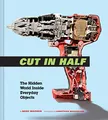 Produktbild: Cut in Half: The Hidden World Inside Everyday Objects (Pop Science and Photography Gift Book, How Things Work Book)