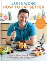 Produktbild: How to Eat Better: How to Shop, Store & Cook to Make Any Food a 'Superfood'. Simple science to supercharge nutrition