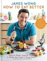 Produktbild: How to Eat Better: How to Shop, Store & Cook to Make A by Wong, James 1784721913