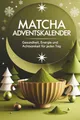 Produktbild: Matcha Adventskalender – 24 Tage Gesundheit, Energie und Achtsamkeit für jeden Tag