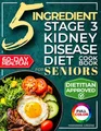 Produktbild: The 5 Ingredient Stage 3 Kidney Disease Diet Cookbook for Seniors: 15 minute, Delicious & Nutritious Meals: 60-Day Renal Meal Plan to Manage CKD and Avoid Dialysis (Kidney 101, Band 2)