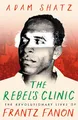Produktbild: The Rebel's Clinic: The Revolutionary Lives of Frantz Fanon
