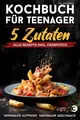 Produktbild: Kochbuch für Teenager – 5 Zutaten alle Rezepte inkl. Farbfotos – Minimaler Au...