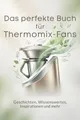 Produktbild: Das perfekte Buch für Thermomix-Fans: Geschichten, Wissenswertes, Inspirationen und mehr