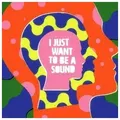 Produktbild: I Just Want To Be A Sound