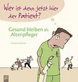 Produktbild: Wer ist denn jetzt hier der Patient? Gesund bleiben als Altenpfleger