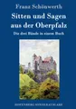 Produktbild: Sitten und Sagen aus der Oberpfalz Franz Schönwerth